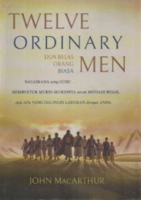 Image of Dua Belas Orang Biasa ; Bagaimana Sang Guru Membentuk Murid-MuridNya untuk, Menjadi Besar, dan Apa yang Dia ingin Lakukan dengan Anda