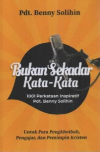 Image of Bukan Sekadar Kata-Kata; 1001 Perkataan Inspiratif Pdt. Benny Solihin