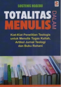 Image of Totalitas Dalam Menulis Kiat-Kiat Penelitian Teologis Untuk Menulis Tugas Kuliah, Artikel Jurnal Teologi Dan Buku Rohani