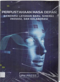Image of Perpustakaan Masa Depan : Generasi Layanan Baru, Sinergi Inovasi, dan Kolaborasi