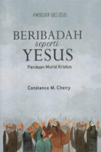 Beribadah Seperti Yesus: Panduan Murid Kristus