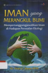 Image of Iman Yang Merangkul Bumi; Mempertanggungjawabkan Iman Di Hadapan Persoalan Ekologi