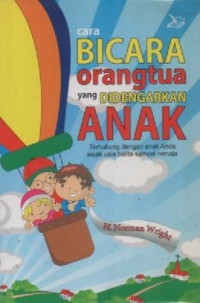 Image of Cara Bicara Orangtua Yang Didengarkan Anak: Terhubung Dengan Anak Anda Sejak Usia Balita Sampai Remaja