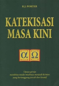 Image of Katekisasi Masa Kini : Upaya gereja membina muda-mudinya menjadi Kristen yang bertanggung jawab dan kreatif
