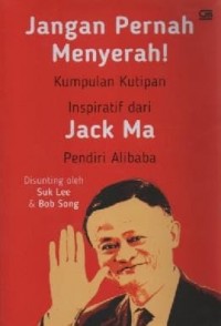 Image of Jangan Pernah Menyerah; Kumpulan Kutipan Inspiratif dari Jack Ma Pendiri Alibaba