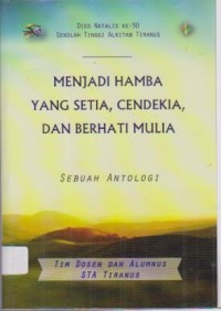 Menjadi Hamba yang Setia, Cendekia, dan Berhati Mulia: Sebuah Antologi Dies Natalis Ke-50 STA Tiranus