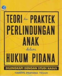 Image of Teori dan Praktek Perlindungan Anak dalam Hukum Pidana; Dilengkapi dengan Studi Kasus